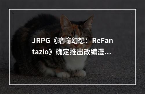 JRPG《暗喻幻想：ReFantazio》确定推出改编漫画！