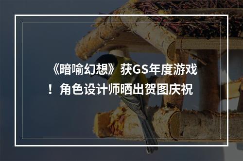 《暗喻幻想》获GS年度游戏！角色设计师晒出贺图庆祝