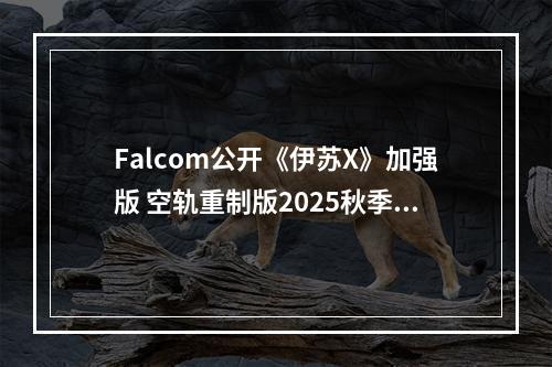 Falcom公开《伊苏X》加强版 空轨重制版2025秋季推出