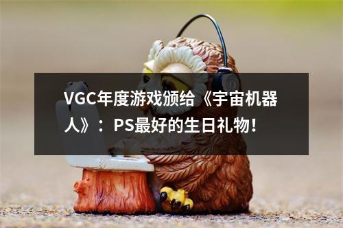 VGC年度游戏颁给《宇宙机器人》：PS最好的生日礼物！