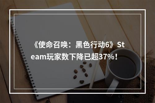 《使命召唤：黑色行动6》Steam玩家数下降已超37%！