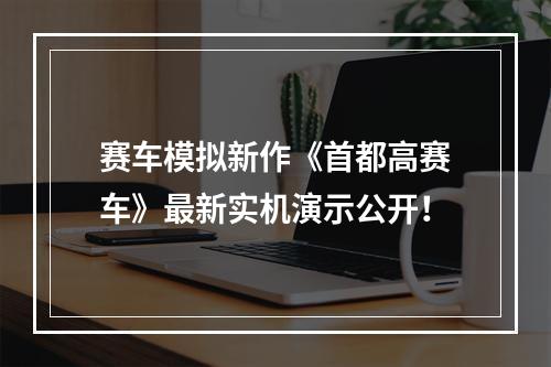 赛车模拟新作《首都高赛车》最新实机演示公开！