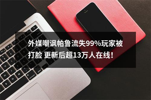 外媒嘲讽帕鲁流失99%玩家被打脸 更新后超13万人在线！