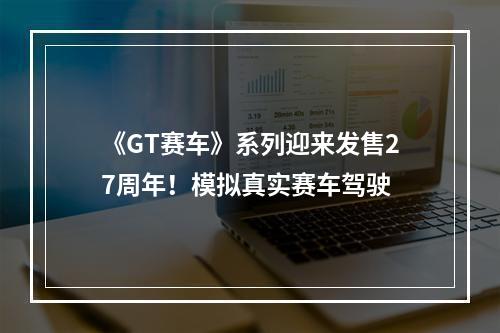 《GT赛车》系列迎来发售27周年！模拟真实赛车驾驶