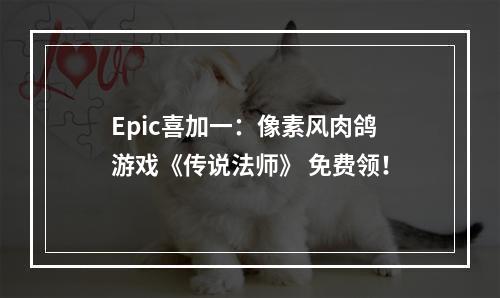 Epic喜加一：像素风肉鸽游戏《传说法师》 免费领！