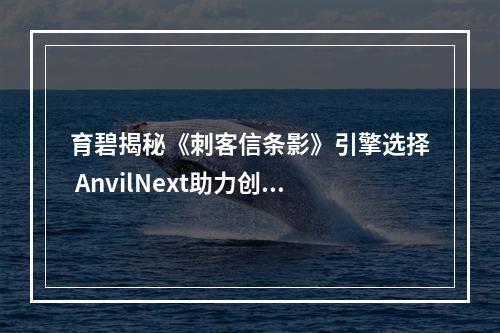 育碧揭秘《刺客信条影》引擎选择 AnvilNext助力创新