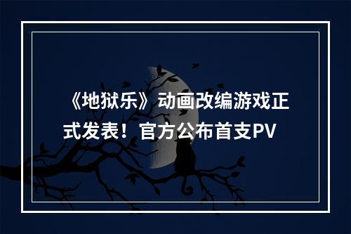 《地狱乐》动画改编游戏正式发表！官方公布首支PV