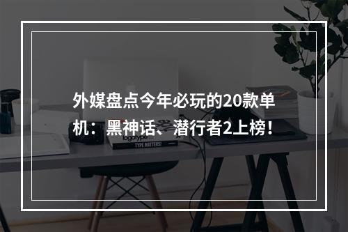 外媒盘点今年必玩的20款单机：黑神话、潜行者2上榜！