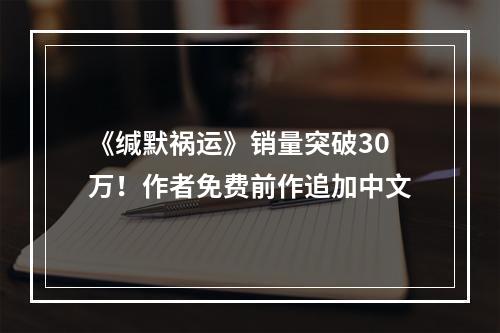 《缄默祸运》销量突破30万！作者免费前作追加中文