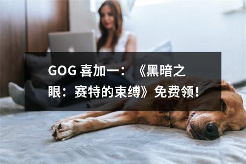 GOG 喜加一：《黑暗之眼：赛特的束缚》免费领！