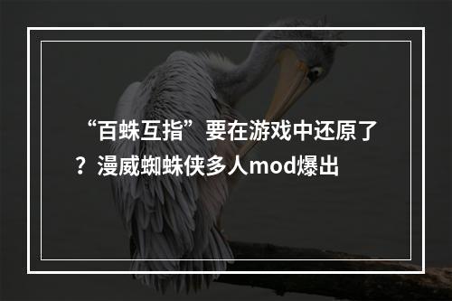 “百蛛互指”要在游戏中还原了？漫威蜘蛛侠多人mod爆出