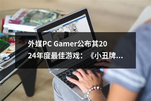 外媒PC Gamer公布其2024年度最佳游戏：《小丑牌》