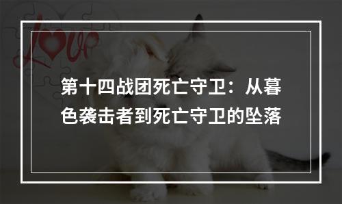 第十四战团死亡守卫：从暮色袭击者到死亡守卫的坠落