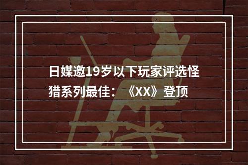 日媒邀19岁以下玩家评选怪猎系列最佳：《XX》登顶