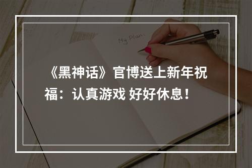 《黑神话》官博送上新年祝福：认真游戏 好好休息！