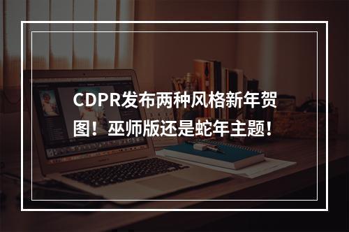 CDPR发布两种风格新年贺图！巫师版还是蛇年主题！