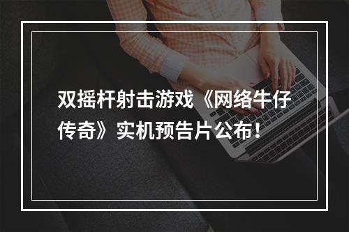 双摇杆射击游戏《网络牛仔传奇》实机预告片公布！