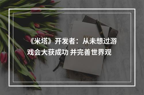 《米塔》开发者：从未想过游戏会大获成功 并完善世界观