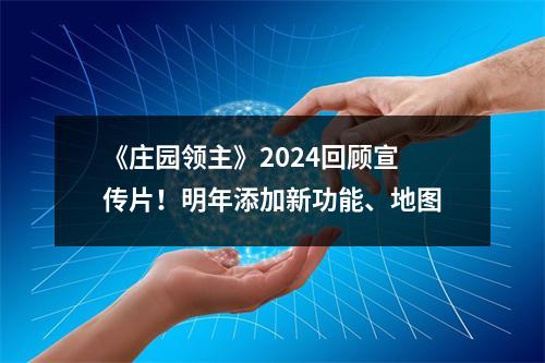 《庄园领主》2024回顾宣传片！明年添加新功能、地图