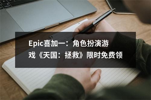 Epic喜加一：角色扮演游戏《天国：拯救》限时免费领