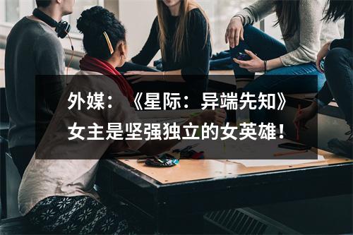 外媒：《星际：异端先知》女主是坚强独立的女英雄！