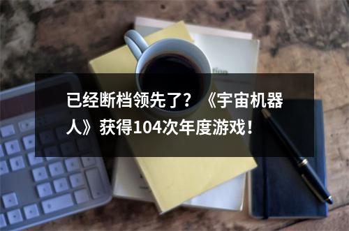 已经断档领先了？《宇宙机器人》获得104次年度游戏！