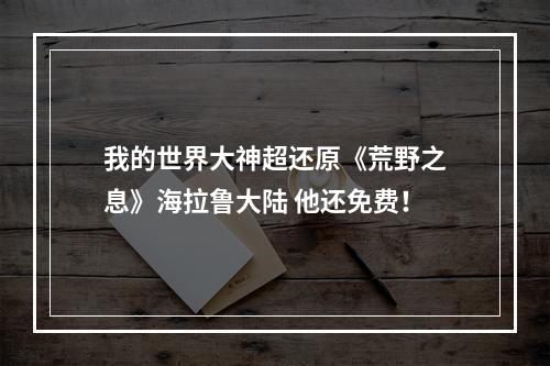 我的世界大神超还原《荒野之息》海拉鲁大陆 他还免费！