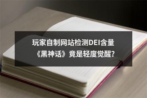 玩家自制网站检测DEI含量 《黑神话》竟是轻度觉醒？