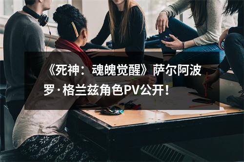 《死神：魂魄觉醒》萨尔阿波罗·格兰兹角色PV公开！