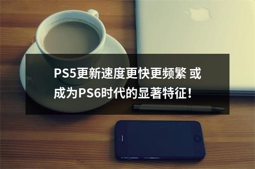 PS5更新速度更快更频繁 或成为PS6时代的显著特征！