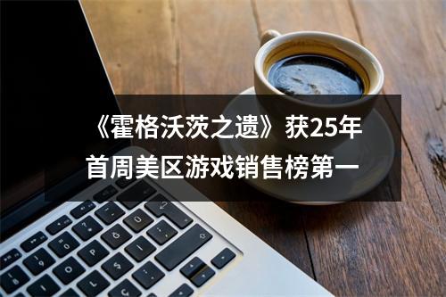 《霍格沃茨之遗》获25年首周美区游戏销售榜第一