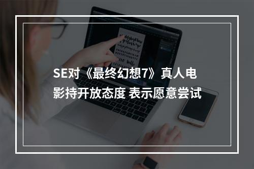 SE对《最终幻想7》真人电影持开放态度 表示愿意尝试