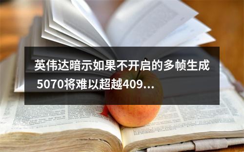 英伟达暗示如果不开启的多帧生成 5070将难以超越4090