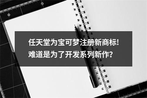 任天堂为宝可梦注册新商标!难道是为了开发系列新作？