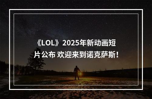 《LOL》2025年新动画短片公布 欢迎来到诺克萨斯！