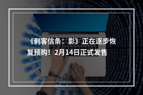 《刺客信条：影》正在逐步恢复预购！2月14日正式发售