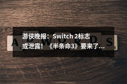 游侠晚报：Switch 2标志或泄露！《半条命3》要来了？