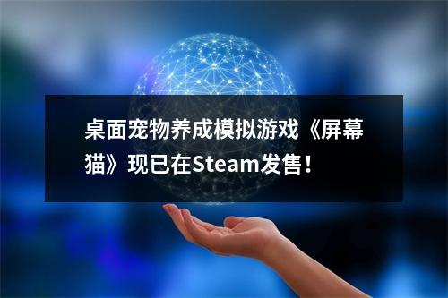 桌面宠物养成模拟游戏《屏幕猫》现已在Steam发售！