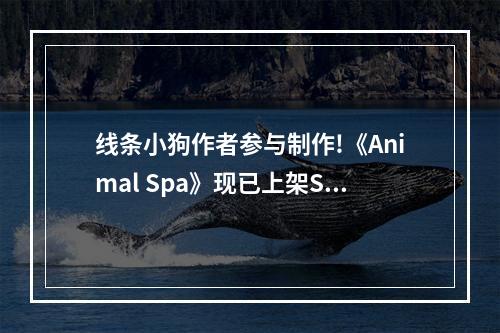 线条小狗作者参与制作!《Animal Spa》现已上架Steam