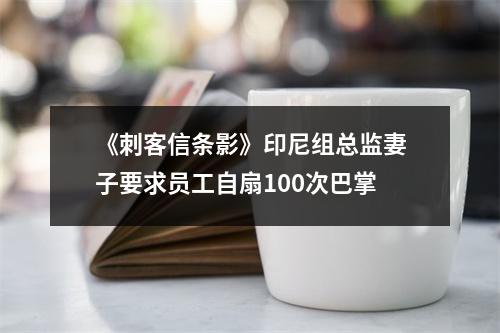 《刺客信条影》印尼组总监妻子要求员工自扇100次巴掌