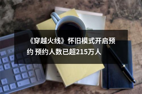 《穿越火线》怀旧模式开启预约 预约人数已超215万人