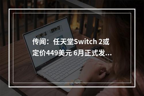 传闻：任天堂Switch 2或定价449美元 6月正式发售！