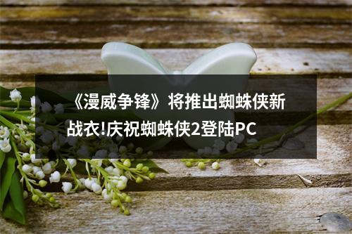 《漫威争锋》将推出蜘蛛侠新战衣!庆祝蜘蛛侠2登陆PC