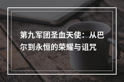 第九军团圣血天使：从巴尔到永恒的荣耀与诅咒