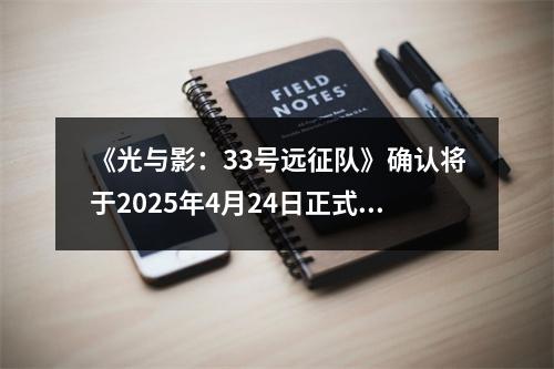 《光与影：33号远征队》确认将于2025年4月24日正式发售