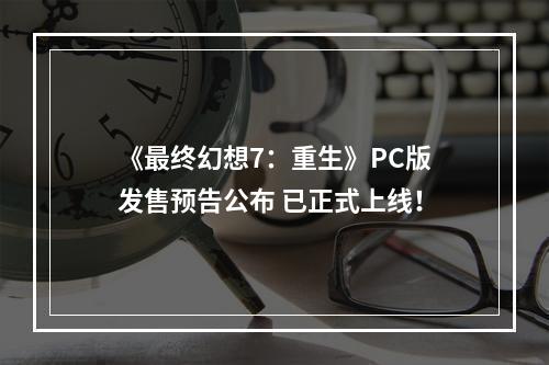 《最终幻想7：重生》PC版发售预告公布 已正式上线！