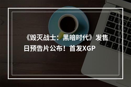 《毁灭战士：黑暗时代》发售日预告片公布！首发XGP