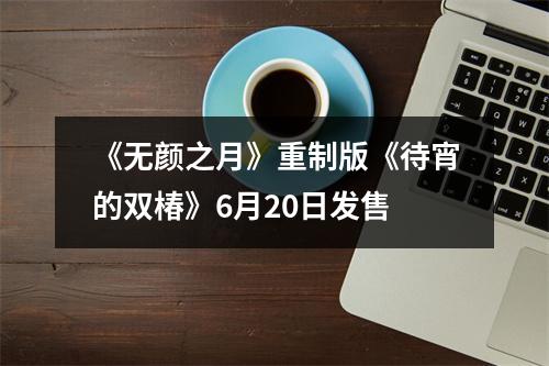 《无颜之月》重制版《待宵的双椿》6月20日发售