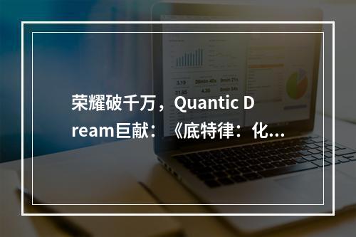 荣耀破千万，Quantic Dream巨献：《底特律：化身为人》《超凡双生》《暴雨》携手最低2.5折狂欢庆典