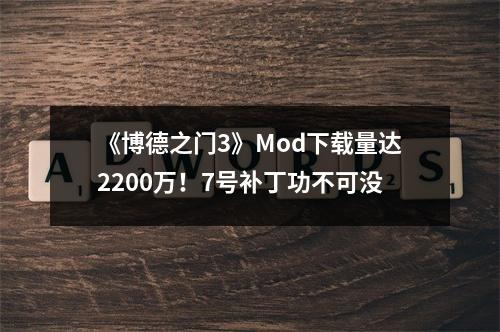 《博德之门3》Mod下载量达2200万！7号补丁功不可没